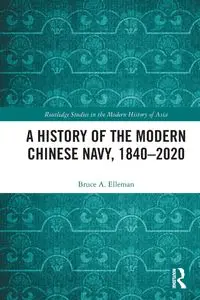 A History of the Modern Chinese Navy, 1840-2020 - Bruce A. Elleman