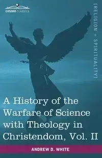 A History of the Warfare of Science with Theology in Christendom, Vol. II (in Two Volumes) - Andrew White Dickson