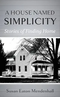 A House Named Simplicity - Susan Mendenhall Eaton