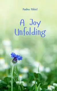 A Joy Unfolding - Paulina Pähkel