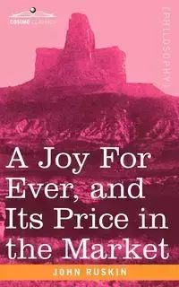 A Joy for Ever, and Its Price in the Market - John Ruskin