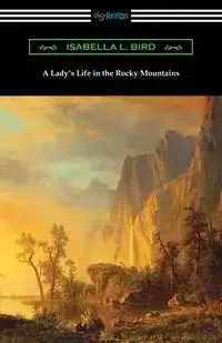 A Lady's Life in the Rocky Mountains - Isabella L. Bird