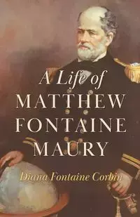 A Life of Matthew Fontaine Maury;The Father of Modern Oceanography - Diana Corbin Fontaine