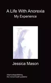 A Life with Anorexia, My Experience - Mason Jessica