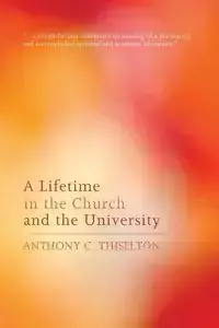 A Lifetime in the Church and the University - Anthony C. Thiselton