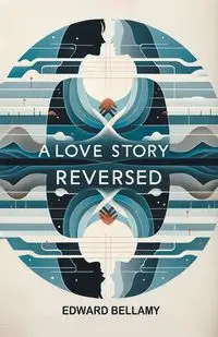 A Love Story Reversed - Edward Bellamy