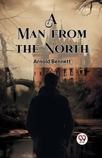 A Man from the North - Bennett Arnold