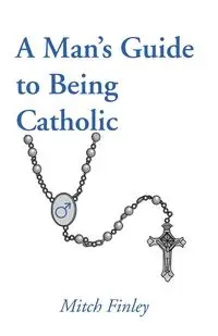 A Man's Guide to Being Catholic - Mitch Finley