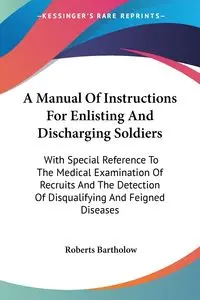 A Manual Of Instructions For Enlisting And Discharging Soldiers - Bartholow Roberts