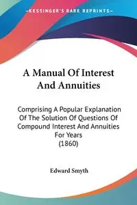 A Manual Of Interest And Annuities - Edward Smyth