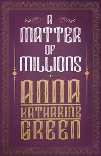 A Matter of Millions - Anna Katharine Green