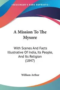 A Mission To The Mysore - Arthur William