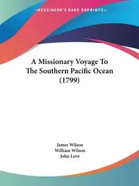 A Missionary Voyage To The Southern Pacific Ocean (1799) - Wilson James