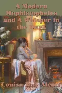 A Modern  Mephistopheles and A Whisper in the Dark - Louisa May Alcott