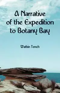 A Narrative of the Expedition to Botany Bay - Tench Watkin