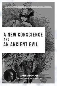 A New Conscience and an Ancient Evil - Jane Addams