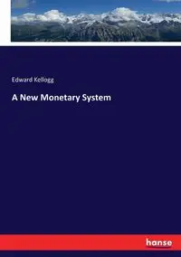 A New Monetary System - Edward Kellogg