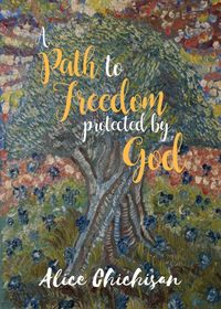 A Path to Freedom Protected by God - Alice Chichisan