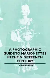 A Photographic Guide to Marionettes in the Nineteenth Century - Max Von Boehn