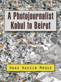 A Photojournalist Kabul to Beirut - Mroue Haas Hassib