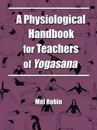 A Physiological Handbook for Teachers of Yogasana - Robin Mel