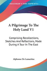 A Pilgrimage To The Holy Land V1 - Alphonse De Lamartine