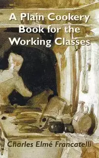 A Plain Cookery Book for the Working Classes - Charles Francatelli Elm