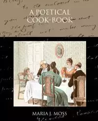 A Poetical Cook-Book - Moss Maria J.