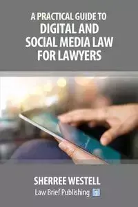 A Practical Guide to Digital and Social Media Law for Lawyers - Westell Sherree