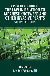 A Practical Guide to the Law in Relation to Japanese Knotweed and Other Invasive Plants - Second Edition - Carter Tom