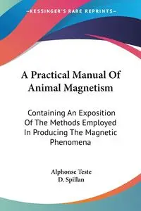 A Practical Manual Of Animal Magnetism - Alphonse Teste