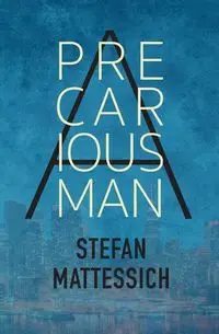 A Precarious Man - Stefan Mattessich