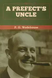 A Prefect's Uncle - Wodehouse P.  G.