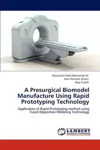 A Presurgical Biomodel Manufacture Using Rapid Prototyping Technology - Ali Mohamad Hasanudin Hafis