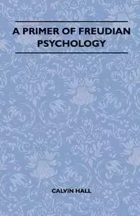 A Primer Of Freudian Psychology - Calvin Hall