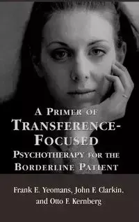 A Primer of Transference-Focused Psychotherapy for the Borderline Patient - Yeomans Frank E.