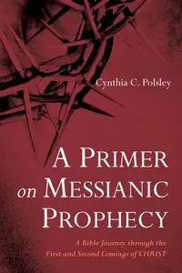 A Primer on Messianic Prophecy - Cynthia C. Polsley