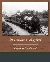 A Prisoner in Fairyland - Blackwood Algernon