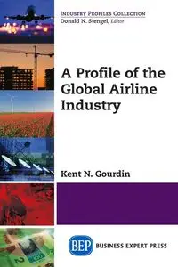 A Profile of the Global Airline Industry - Kent N. Gourdin