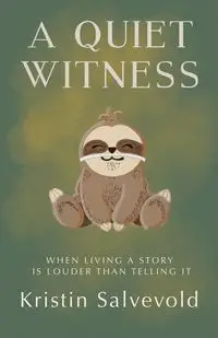 A Quiet Witness-When Living a Story is Louder Than Telling It - Kristin Salvevold