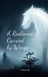 A Radiance Carried by Wings - Olivia Oja