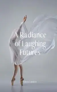 A Radiance of Laughing Futures - Lumiste Eliora