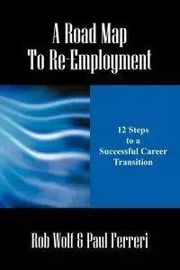 A Road Map to Re-Employment - Rob Wolf