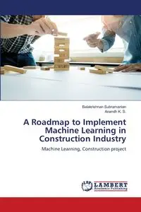 A Roadmap to Implement Machine Learning in Construction Industry - Subramanian Balakrishnan