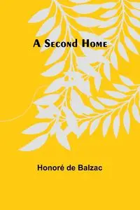 A Second Home - Balzac Honoré de