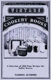 A Selection of Old-Time Recipes for Toffee Sweets - Various