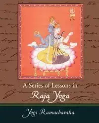 A Series of Lessons in Raja Yoga - Ramacharaka Yogi