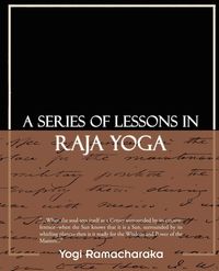 A Series of Lessons in Raja Yoga - Ramacharaka Yogi