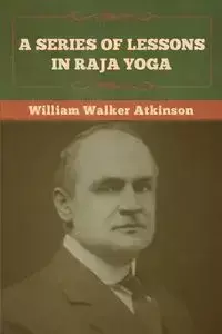 A Series of Lessons in Raja Yoga - William Walker Atkinson