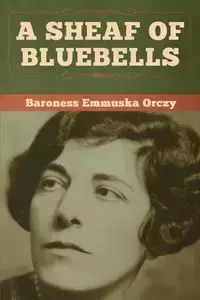 A Sheaf of Bluebells - Orczy Baroness   Emmuska